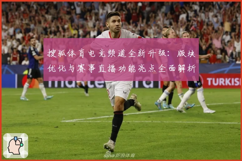 搜狐体育电竞频道全新升级：版块优化与赛事直播功能亮点全面解析