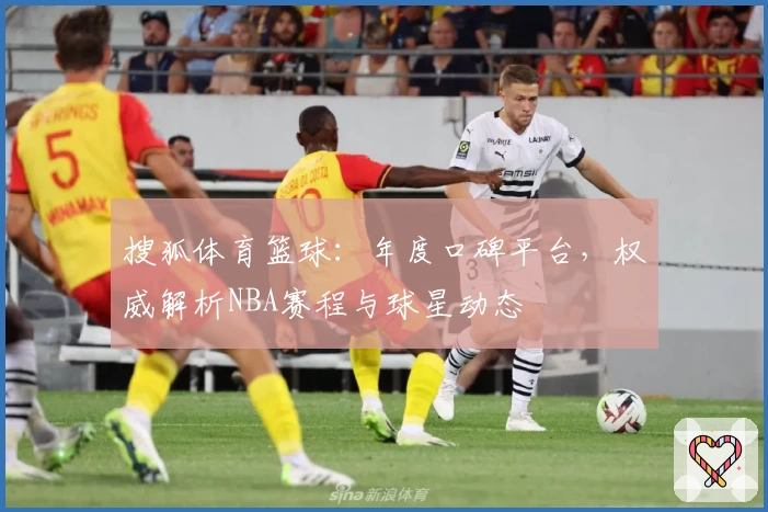 搜狐体育篮球：年度口碑平台，权威解析NBA赛程与球星动态