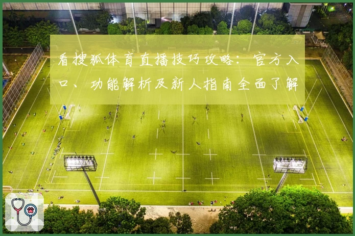 看搜狐体育直播技巧攻略:官方入口、功能解析及新人指南全面了解