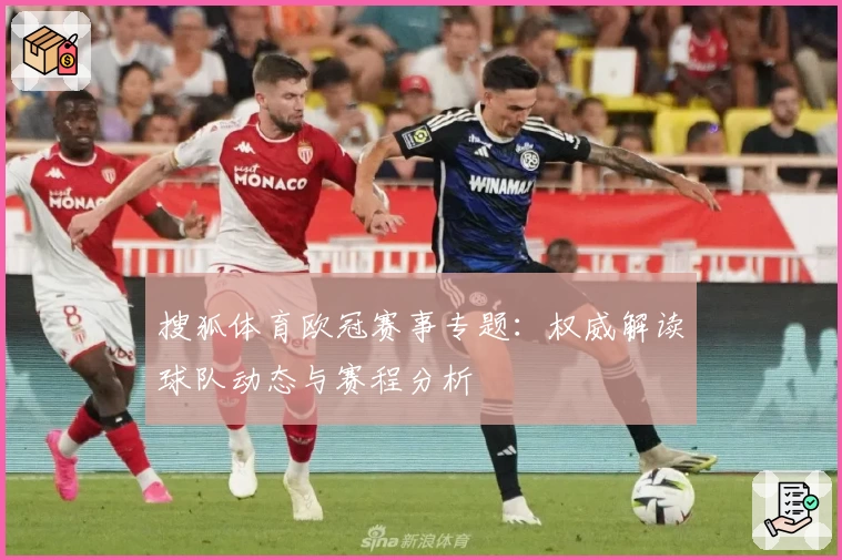 搜狐体育欧冠赛事专题：权威解读球队动态与赛程分析